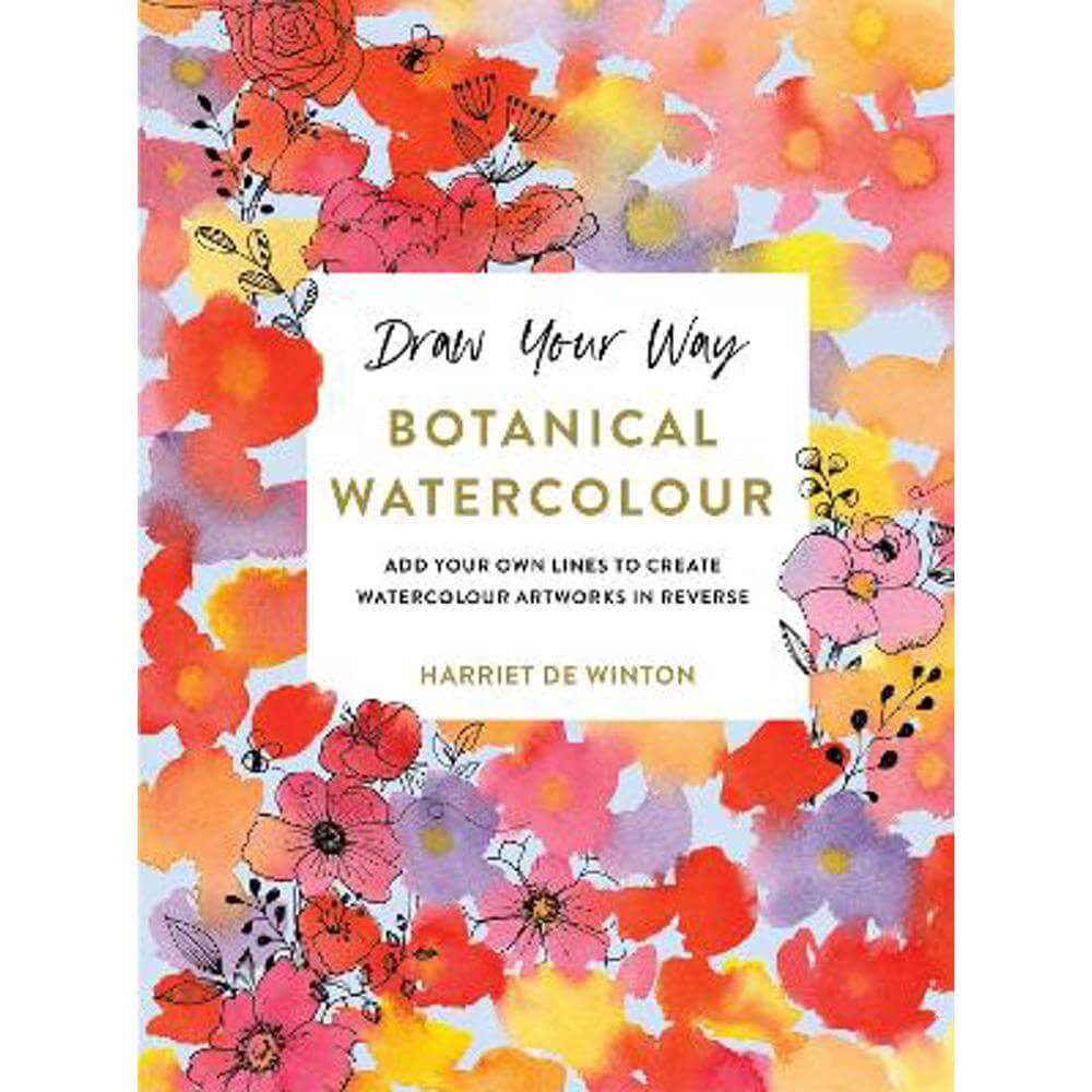 Draw Your Way: Botanical Watercolour: Add your own lines to create watercolour artworks in reverse (Paperback) - Harriet de Winton